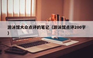 游泳馆大众点评的笔记（游泳馆点评200字）