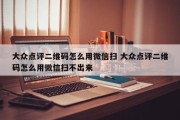 大众点评二维码怎么用微信扫 大众点评二维码怎么用微信扫不出来