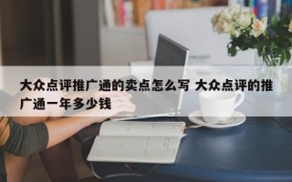 大众点评推广通的卖点怎么写 大众点评的推广通一年多少钱