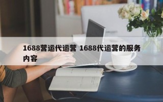 1688营运代运营 1688代运营的服务内容