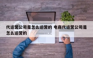 代运营公司是怎么运营的 电商代运营公司是怎么运营的