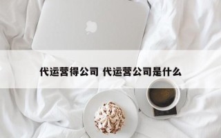 代运营得公司 代运营公司是什么