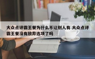 大众点评霸王餐为什么不让别人有 大众点评霸王餐没有放弃选项了吗