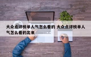 大众点评榜单人气怎么看的 大众点评榜单人气怎么看的出来