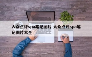 大众点评spa笔记图片 大众点评spa笔记图片大全