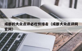 成都的大众点评必吃榜排名（成都大众点评网官网）