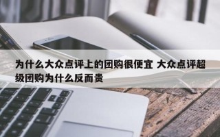 为什么大众点评上的团购很便宜 大众点评超级团购为什么反而贵