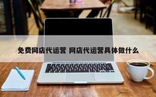 免费网店代运营 网店代运营具体做什么