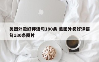 美团外卖好评语句180条 美团外卖好评语句180条图片