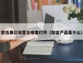 智选展位设置在哪里打开（智选产品是什么）