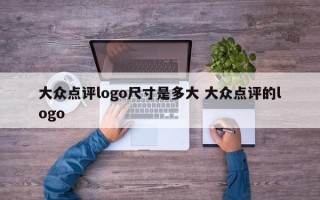 大众点评logo尺寸是多大 大众点评的logo