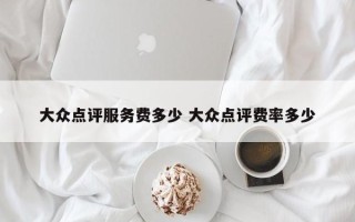 大众点评服务费多少 大众点评费率多少