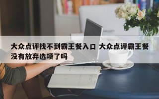 大众点评找不到霸王餐入口 大众点评霸王餐没有放弃选项了吗