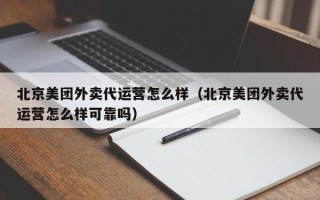 北京美团外卖代运营怎么样（北京美团外卖代运营怎么样可靠吗）