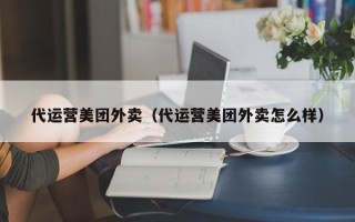 代运营美团外卖（代运营美团外卖怎么样）