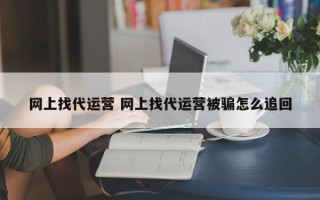 网上找代运营 网上找代运营被骗怎么追回