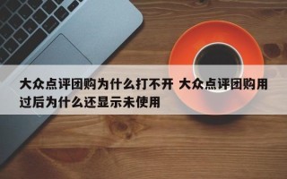 大众点评团购为什么打不开 大众点评团购用过后为什么还显示未使用