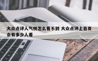 大众点评人气榜怎么看不到 大众点评上首页会有多少人看