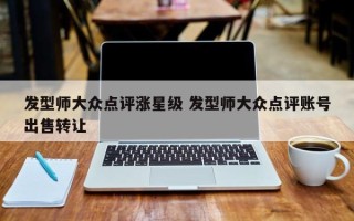 发型师大众点评涨星级 发型师大众点评账号出售转让