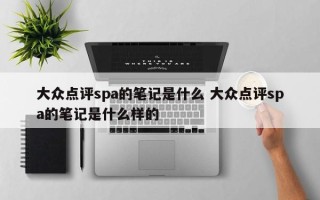 大众点评spa的笔记是什么 大众点评spa的笔记是什么样的