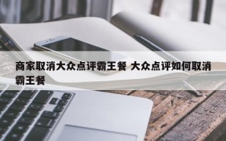 商家取消大众点评霸王餐 大众点评如何取消霸王餐