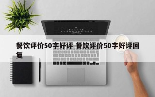 餐饮评价50字好评 餐饮评价50字好评回复