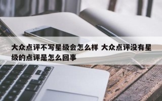 大众点评不写星级会怎么样 大众点评没有星级的点评是怎么回事