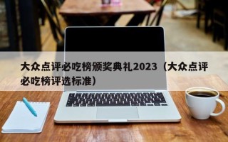 大众点评必吃榜颁奖典礼2023（大众点评必吃榜评选标准）