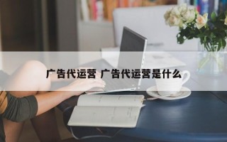 广告代运营 广告代运营是什么