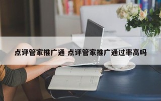 点评管家推广通 点评管家推广通过率高吗