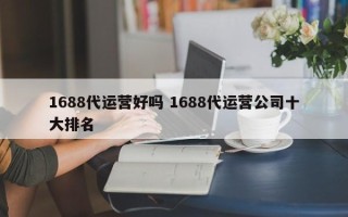 1688代运营好吗 1688代运营公司十大排名