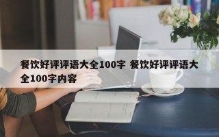 餐饮好评评语大全100字 餐饮好评评语大全100字内容