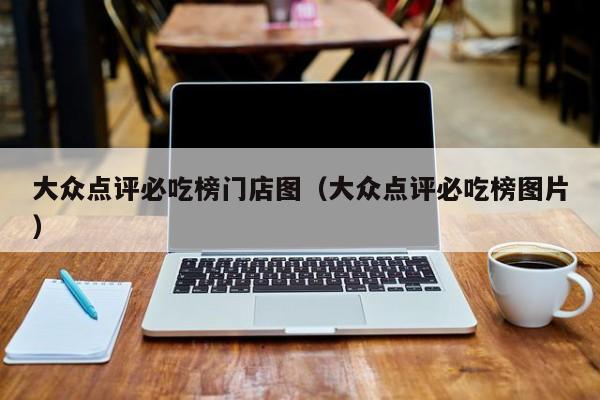 大众点评必吃榜门店图（大众点评必吃榜图片）-第1张图片-懂团帝