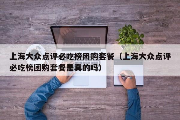 上海大众点评必吃榜团购套餐（上海大众点评必吃榜团购套餐是真的吗）-第1张图片-懂团帝