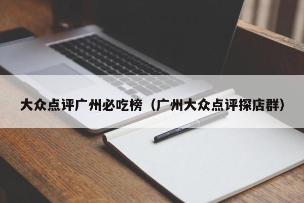 大众点评广州必吃榜（广州大众点评探店群）-第1张图片-懂团帝