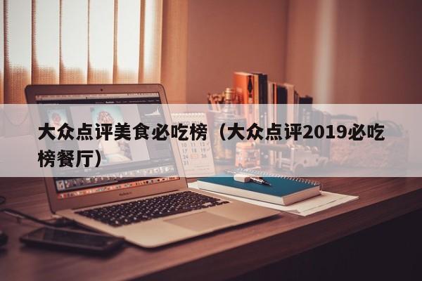 大众点评美食必吃榜（大众点评2019必吃榜餐厅）-第1张图片-懂团帝