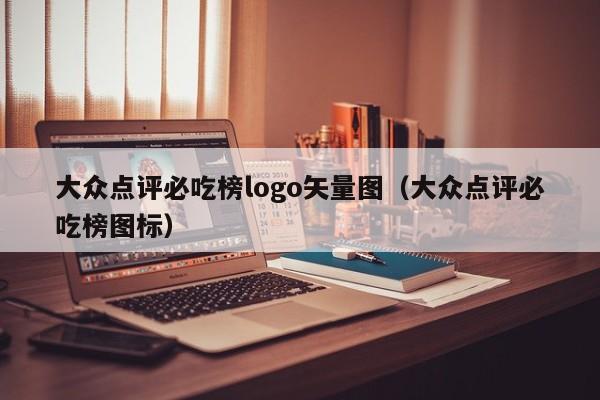 大众点评必吃榜logo矢量图（大众点评必吃榜图标）-第1张图片-懂团帝