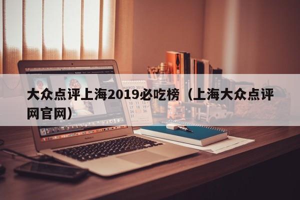 大众点评上海2019必吃榜（上海大众点评网官网）-第1张图片-懂团帝