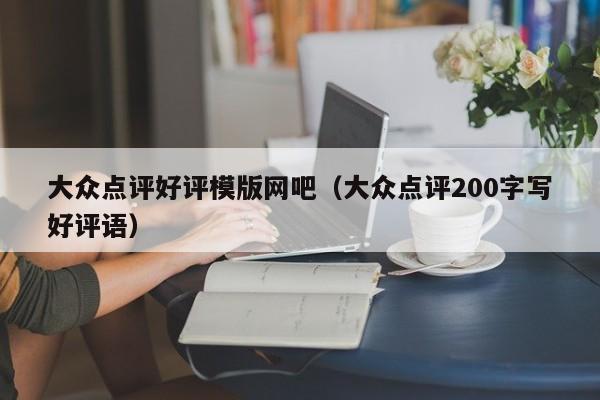 大众点评好评模版网吧（大众点评200字写好评语）-第1张图片-懂团帝