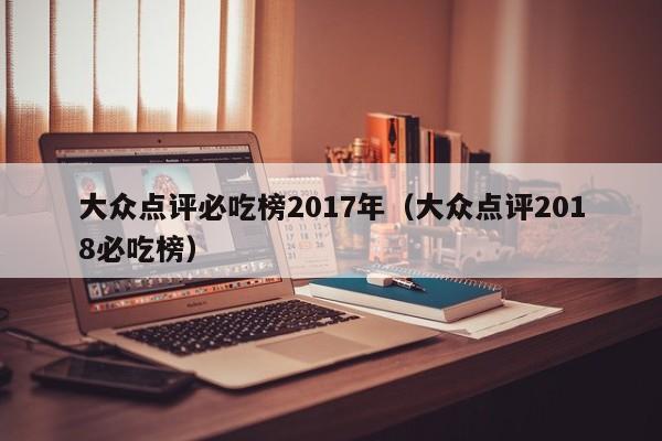 大众点评必吃榜2017年（大众点评2018必吃榜）-第1张图片-懂团帝