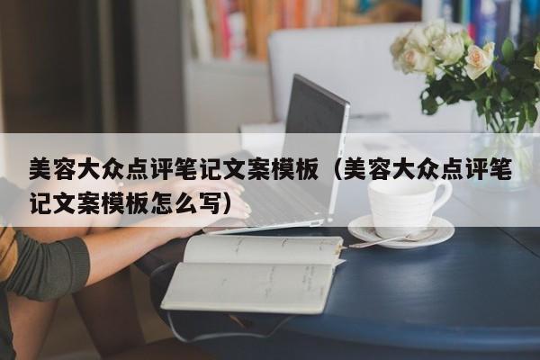 美容大众点评笔记文案模板（美容大众点评笔记文案模板怎么写）-第1张图片-懂团帝