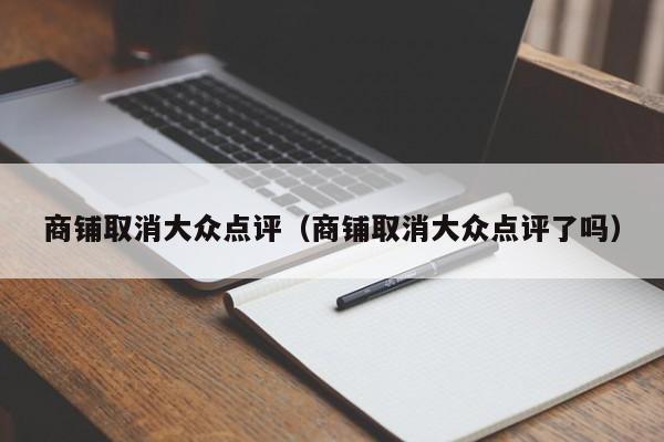 商铺取消大众点评（商铺取消大众点评了吗）-第1张图片-懂团帝