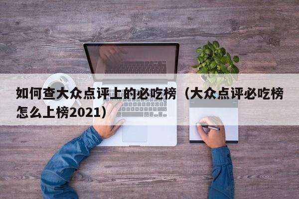 如何查大众点评上的必吃榜（大众点评必吃榜怎么上榜2021）-第1张图片-懂团帝