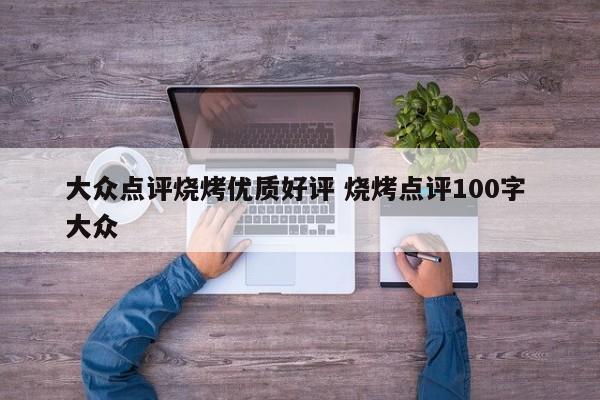 大众点评烧烤优质好评 烧烤点评100字 大众-第1张图片-懂团帝