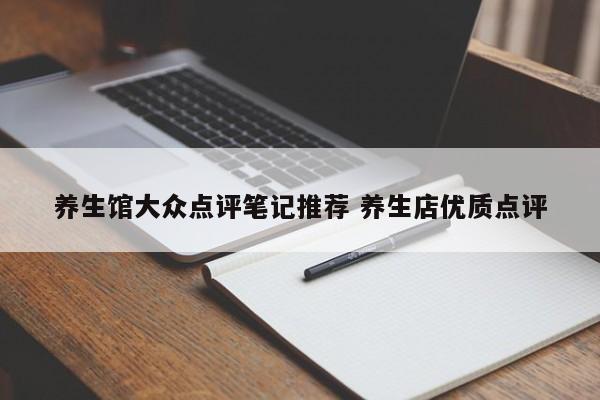 养生馆大众点评笔记推荐 养生店优质点评-第1张图片-懂团帝