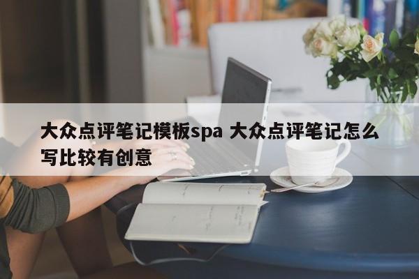 大众点评笔记模板spa 大众点评笔记怎么写比较有创意-第1张图片-懂团帝