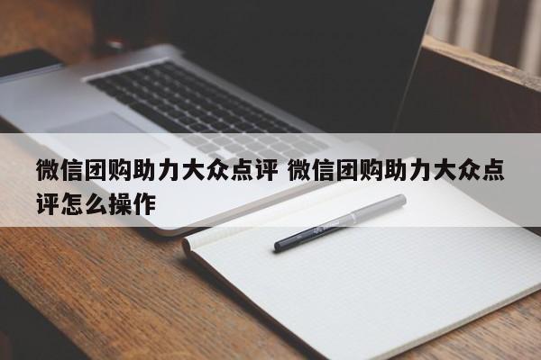 微信团购助力大众点评 微信团购助力大众点评怎么操作-第1张图片-懂团帝