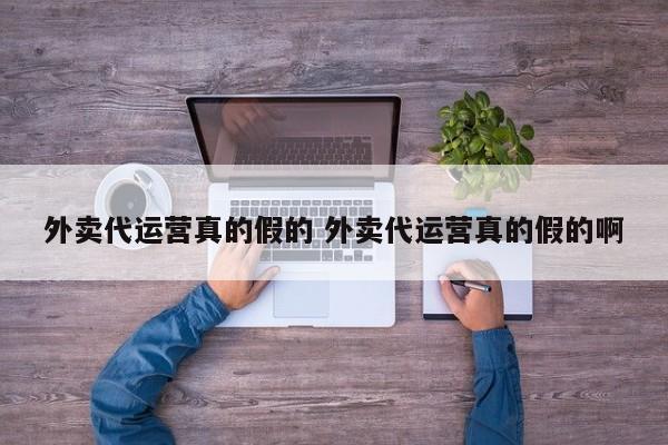 外卖代运营真的假的 外卖代运营真的假的啊-第1张图片-懂团帝