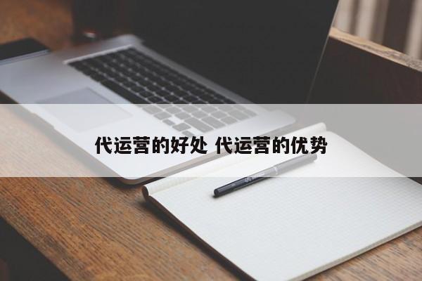 代运营的好处 代运营的优势-第1张图片-懂团帝