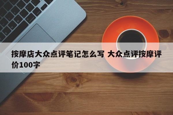 按摩店大众点评笔记怎么写 大众点评按摩评价100字-第1张图片-懂团帝